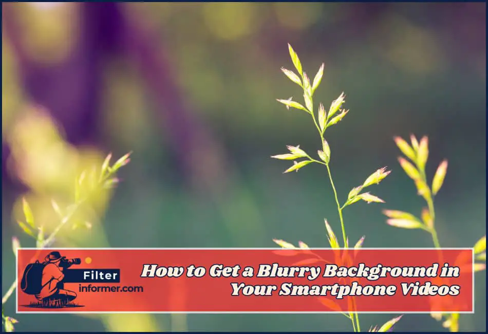 How to Get a Blurry Background in Your Smartphone Videos
